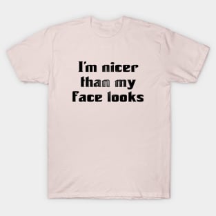 I'm Nicer Than My Face Looks (for light colors) T-Shirt